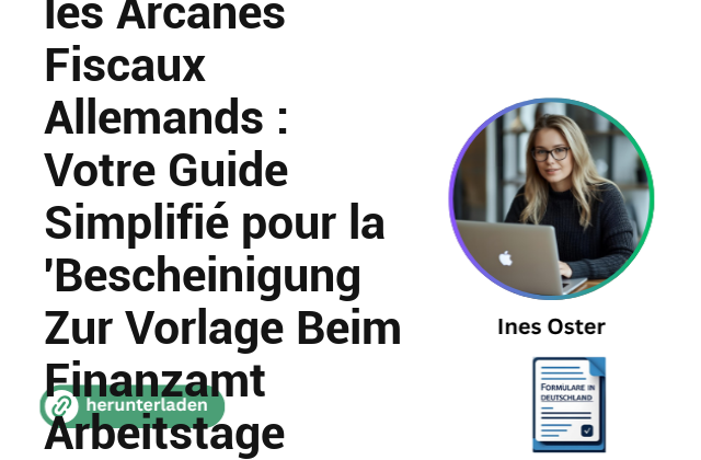 Naviguer dans les Arcanes Fiscaux Allemands : Votre Guide Simplifié pour la ‘Bescheinigung Zur Vorlage Beim Finanzamt Arbeitstage 2020’