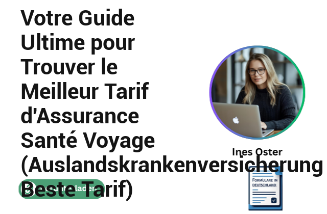 Votre Guide Ultime pour Trouver le Meilleur Tarif d’Assurance Santé Voyage (Auslandskrankenversicherung Beste Tarif)