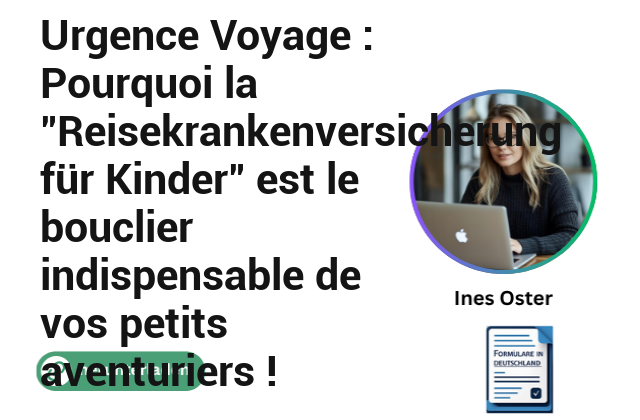 Urgence Voyage : Pourquoi la “Reisekrankenversicherung für Kinder” est le bouclier indispensable de vos petits aventuriers !