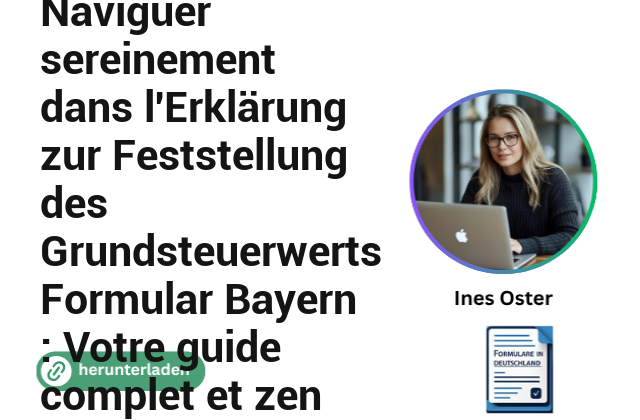 Naviguer sereinement dans l’Erklärung zur Feststellung des Grundsteuerwerts Formular Bayern : Votre guide complet et zen
