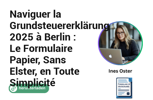 Naviguer la Grundsteuererklärung 2025 à Berlin : Le Formulaire Papier, Sans Elster, en Toute Simplicité