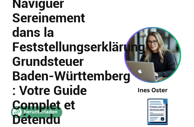 Naviguer Sereinement dans la Feststellungserklärung Grundsteuer Baden-Württemberg : Votre Guide Complet et Détendu
