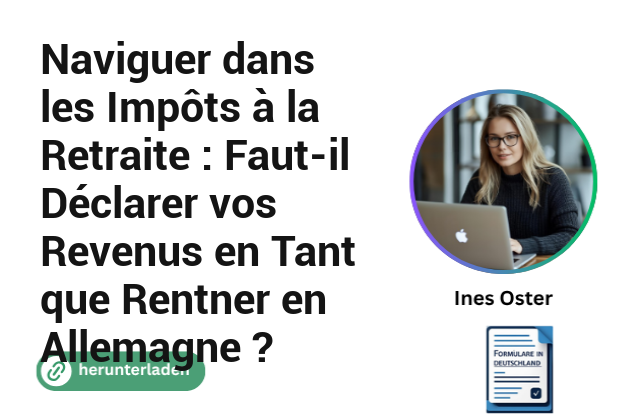Naviguer dans les Impôts à la Retraite : Faut-il Déclarer vos Revenus en Tant que Rentner en Allemagne ?