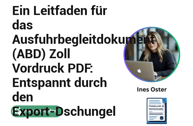 Ein Leitfaden für das Ausfuhrbegleitdokument (ABD) Zoll Vordruck PDF: Entspannt durch den Export-Dschungel